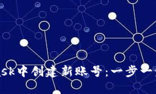 如何在MetaMask中创建新账号：一步一步带你走向成功