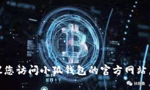 抱歉，我无法提供关于“小狐钱包官网版本号”的具体信息。建议您访问小狐钱包的官方网站，或者查看相关的应用商店页面以获取最新版本号和更新信息。