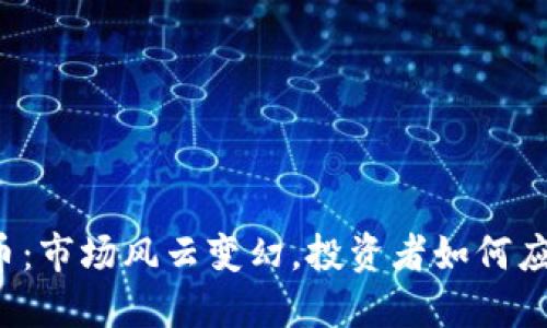 美严管加密货币：市场风云变幻，投资者如何应对新监管政策？