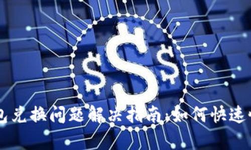 手机小狐钱包兑换问题解决指南：如何快速恢复兑换功能