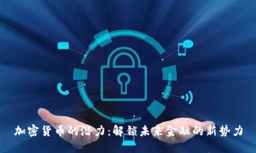 加密货币的潜力：解锁未来金融的新势力