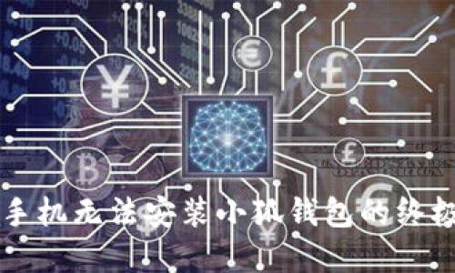 解决手机无法安装小狐钱包的终极指南