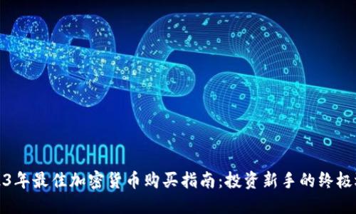 2023年最佳加密货币购买指南：投资新手的终极选择