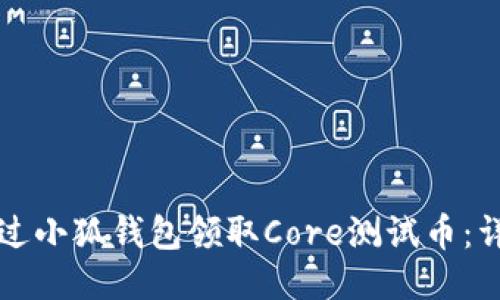 如何通过小狐钱包领取Core测试币：详尽指南