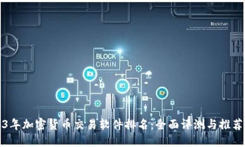 2023年加密货币交易软件排名：全面评测与推荐指南