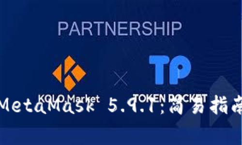 如何下载和安装MetaMask 5.9.1：简易指南与常见问题解答