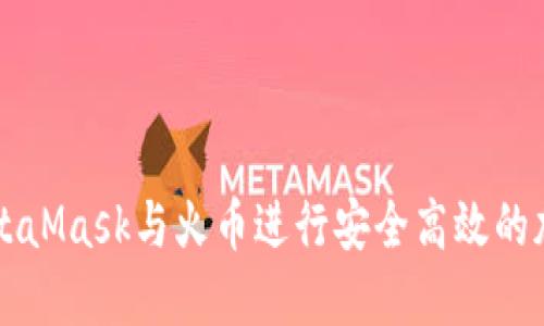 如何使用MetaMask与火币进行安全高效的加密货币交易