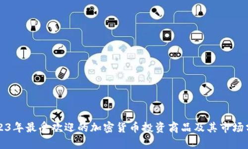 2023年最受欢迎的加密货币投资商品及其市场分析