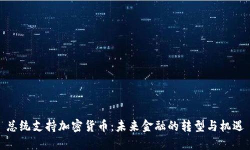 总统支持加密货币：未来金融的转型与机遇