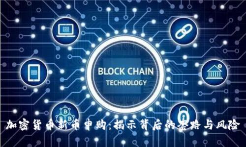 加密货币新币申购：揭示背后的套路与风险
