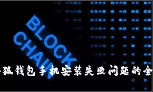 解决小狐钱包手机安装失败问题的全面指南