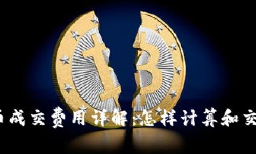 加密货币成交费用详解：怎样计算和交易成本？