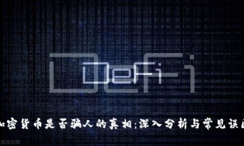 加密货币是否骗人的真相：深入分析与常见误区