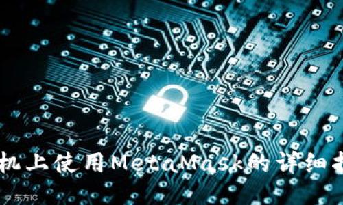 手机上使用MetaMask的详细指南