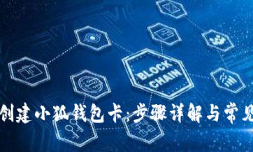 如何创建小狐钱包卡：步骤详解与常见问题