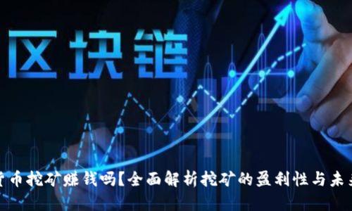 加密货币挖矿赚钱吗？全面解析挖矿的盈利性与未来趋势