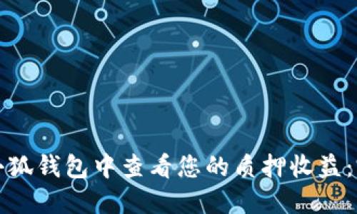 如何在小狐钱包中查看您的质押收益：完整指南