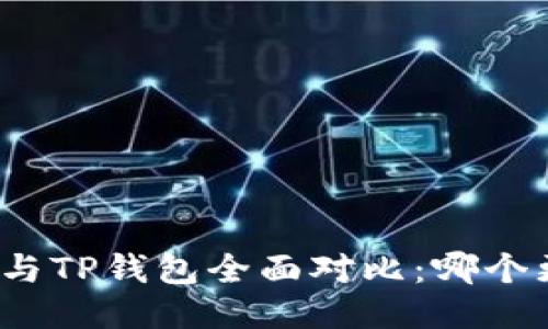 小狐钱包与TP钱包全面对比：哪个更适合你？