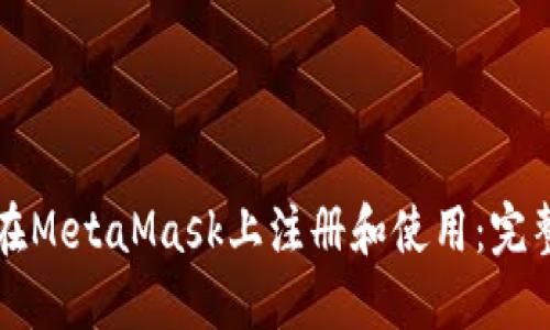 如何在MetaMask上注册和使用：完整指南