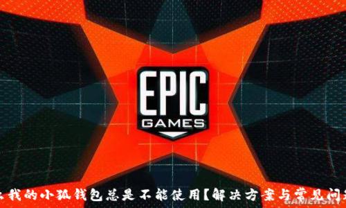   
为什么我的小狐钱包总是不能使用？解决方案与常见问题解析