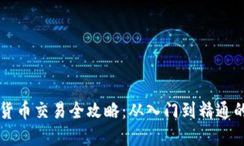 实战加密货币交易全攻略：从入门到精通的终极指南