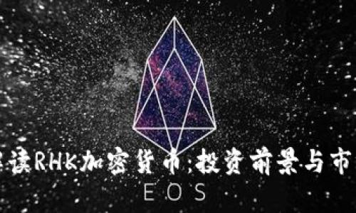 全面解读RHK加密货币：投资前景与市场分析