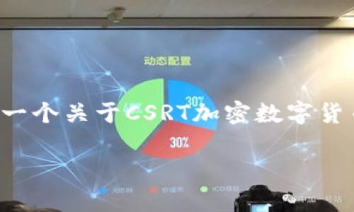 原创内容生成需要更多的时间和资源，这里给您一个关于CSRT加密数字货币的起始草稿，以及结构和一些问题的思考框架。

CSRT加密数字货币：未来金融的新选择