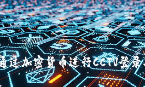 全面解析：如何通过加密货币进行CCTV登录及其安全性分析