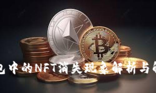小狐钱包中的NFT消失现象解析与解决方案