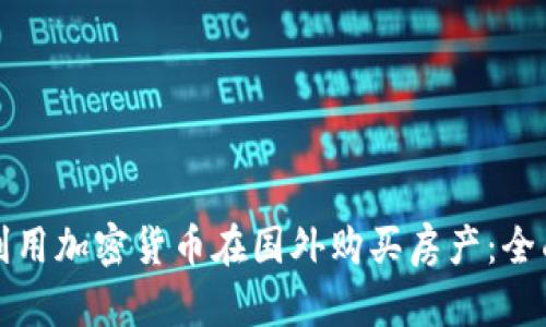 如何利用加密货币在国外购买房产：全面指南