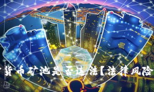 开设加密货币矿池是否违法？法律风险全面解析