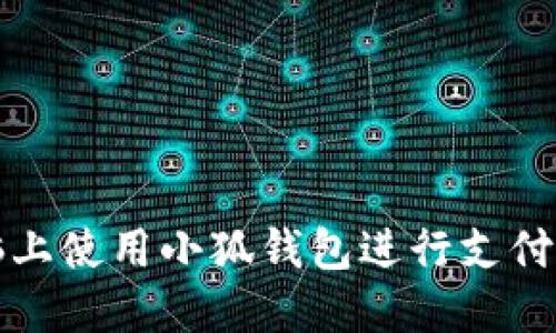 如何在电脑上使用小狐钱包进行支付的详细指南