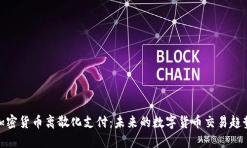 加密货币离散化支付：未来的数字货币交易趋势