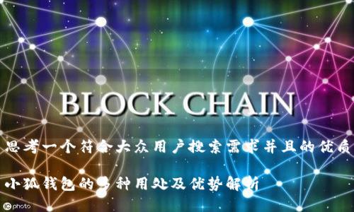 思考一个符合大众用户搜索需求并且的优质

小狐钱包的多种用处及优势解析