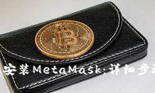 如何在P50手机上安装MetaMask：详细步骤与常见问题解答