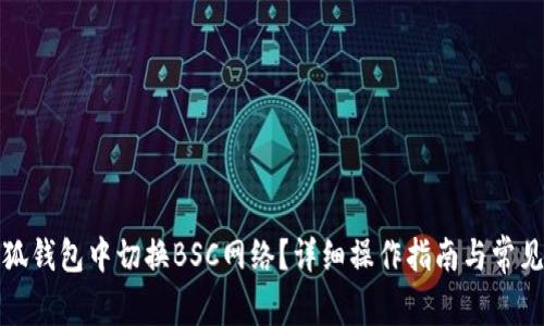 如何在小狐钱包中切换BSC网络？详细操作指南与常见问题解答
