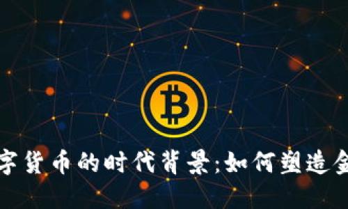 加密数字货币的时代背景：如何塑造金融未来
