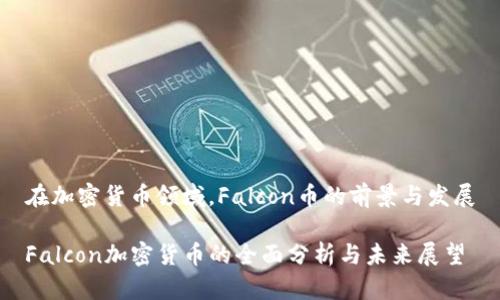 在加密货币领域，Falcon币的前景与发展

Falcon加密货币的全面分析与未来展望