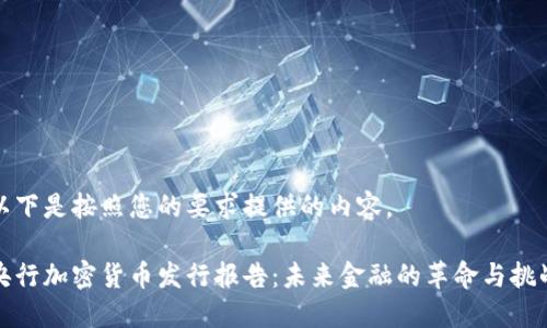 以下是按照您的要求提供的内容。

央行加密货币发行报告：未来金融的革命与挑战