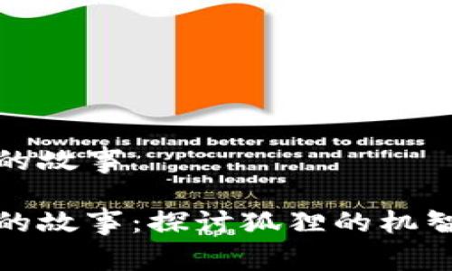 狐狸提着钱包的故事
狐狸提着钱包的故事:探讨狐狸的机智与人性的万象