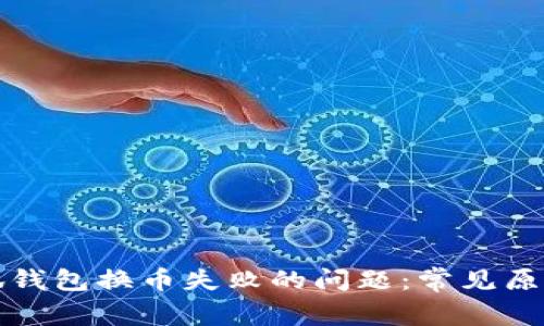 如何解决小狐钱包换币失败的问题：常见原因及解决方案