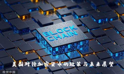 美国对待加密货币的政策与未来展望