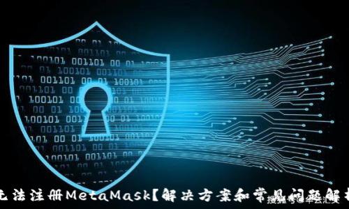   
无法注册MetaMask？解决方案和常见问题解析
