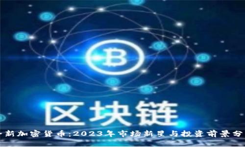 全新加密货币：2023年市场新星与投资前景分析