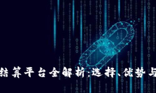 加密货币结算平台全解析：选择、优势与未来趋势