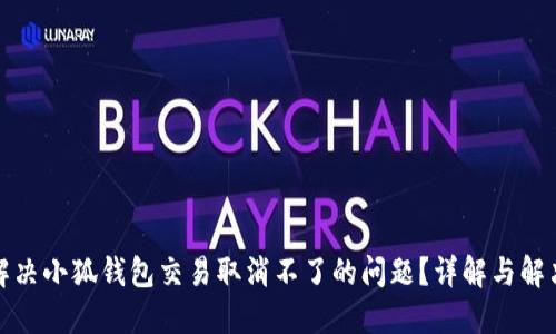 如何解决小狐钱包交易取消不了的问题？详解与解决方案