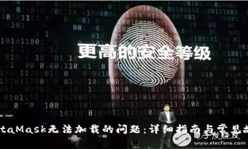 解决MetaMask无法加载的问题：详细指南与常见故障排查