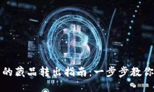 小狐钱包的藏品转出指南：一步步教你轻松操作