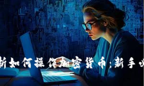 全面解析如何操作加密货币：新手必读指南