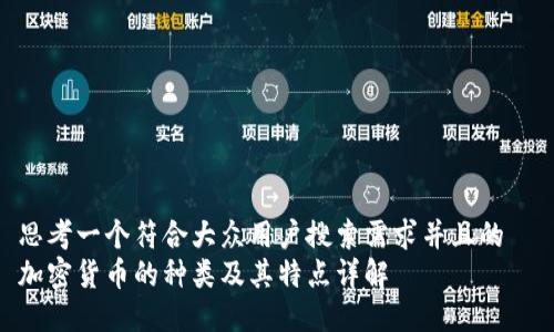 思考一个符合大众用户搜索需求并且的  
加密货币的种类及其特点详解